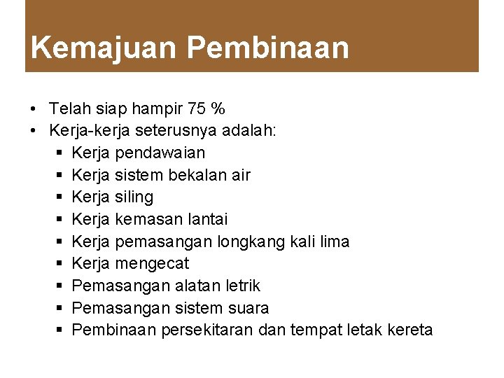 Kemajuan Pembinaan • Telah siap hampir 75 % • Kerja-kerja seterusnya adalah: § Kerja