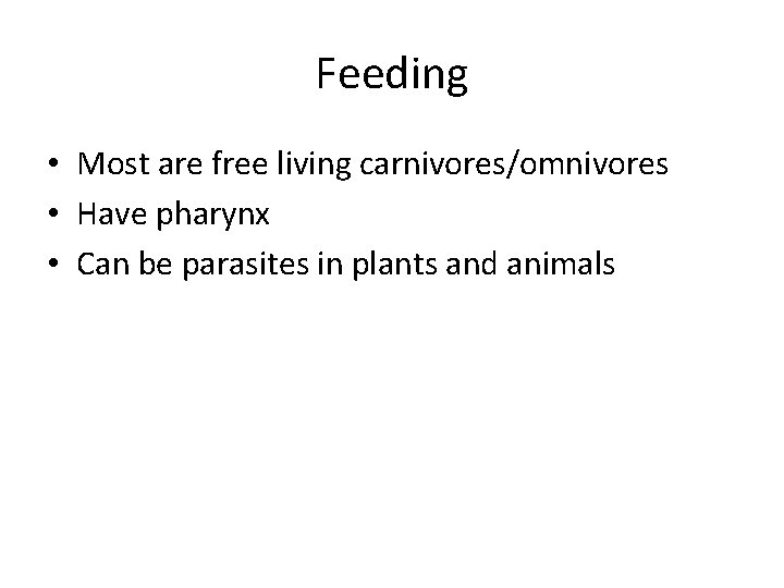 Feeding • Most are free living carnivores/omnivores • Have pharynx • Can be parasites