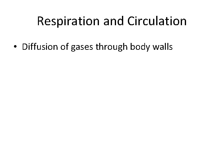 Respiration and Circulation • Diffusion of gases through body walls 