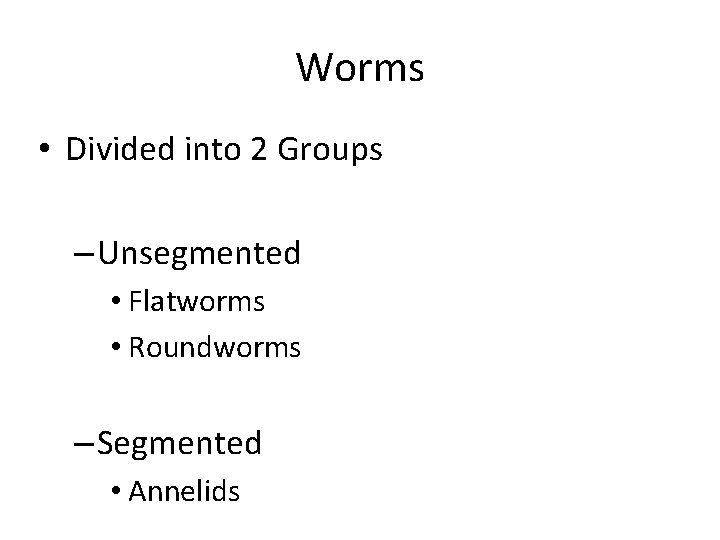 Worms • Divided into 2 Groups – Unsegmented • Flatworms • Roundworms – Segmented
