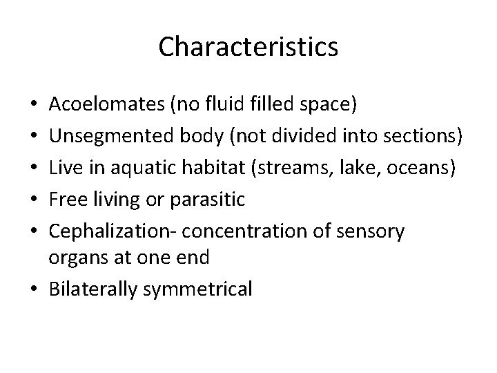 Characteristics Acoelomates (no fluid filled space) Unsegmented body (not divided into sections) Live in