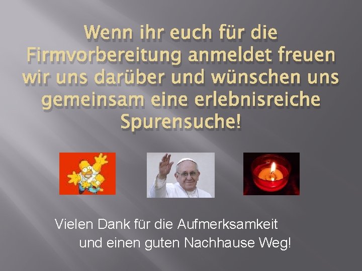 Wenn ihr euch für die Firmvorbereitung anmeldet freuen wir uns darüber und wünschen uns