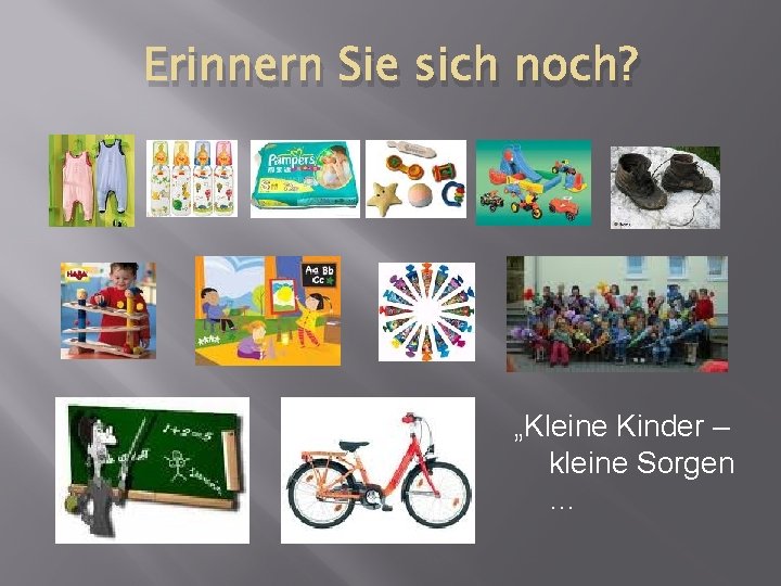 Erinnern Sie sich noch? „Kleine Kinder – kleine Sorgen … 