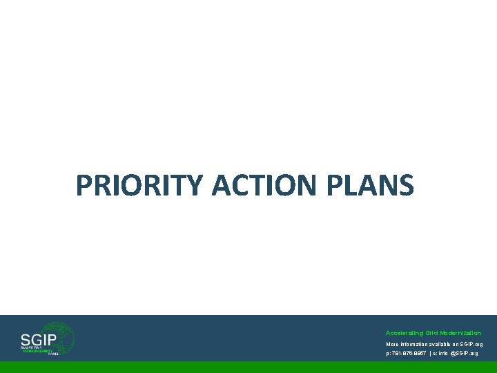 PRIORITY ACTION PLANS Accelerating Grid Modernization More information available on SGIP. org p: 781