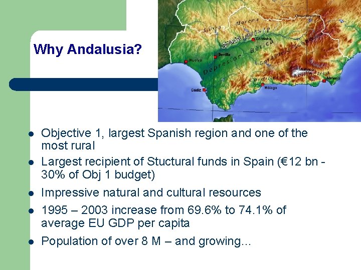 Why Andalusia? l l l Objective 1, largest Spanish region and one of the