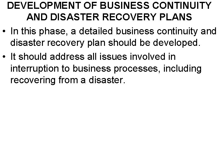 DEVELOPMENT OF BUSINESS CONTINUITY AND DISASTER RECOVERY PLANS • In this phase, a detailed