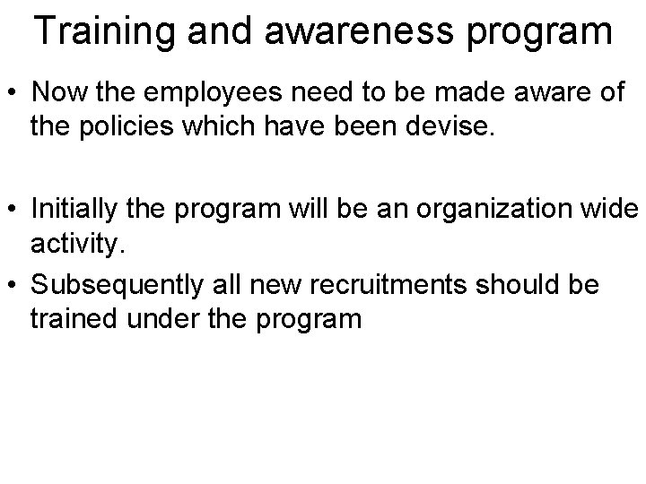 Training and awareness program • Now the employees need to be made aware of