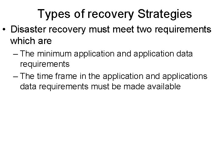 Types of recovery Strategies • Disaster recovery must meet two requirements which are –