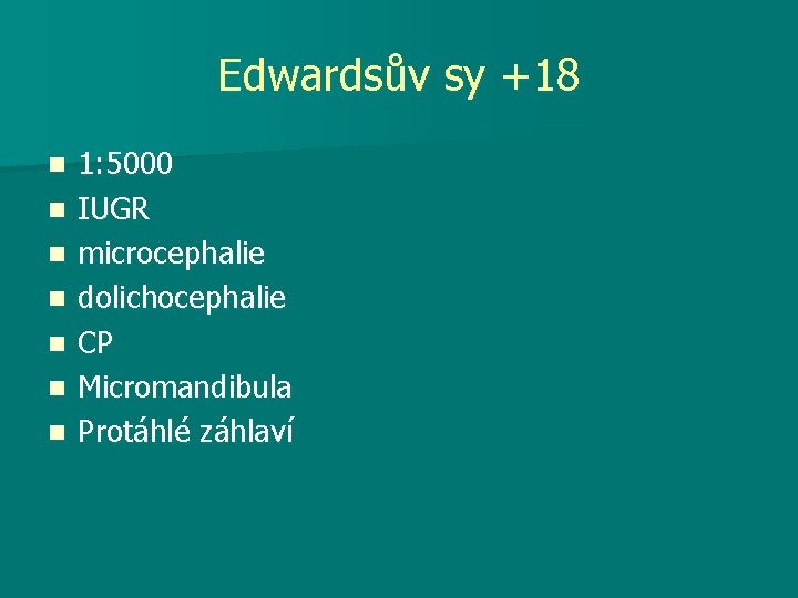 Edwardsův sy +18 n n n n 1: 5000 IUGR microcephalie dolichocephalie CP Micromandibula