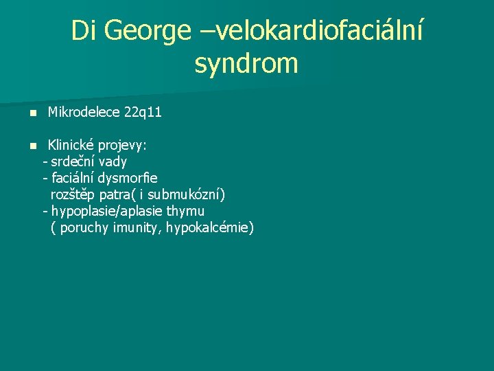 Di George –velokardiofaciální syndrom n n Mikrodelece 22 q 11 Klinické projevy: - srdeční