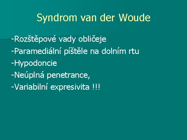 Syndrom van der Woude -Rozštěpové vady obličeje -Paramediální píštěle na dolním rtu -Hypodoncie -Neúplná
