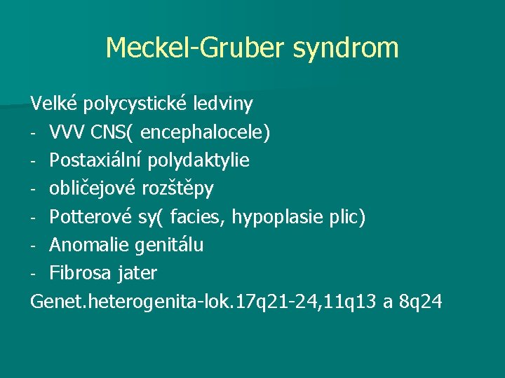 Meckel-Gruber syndrom Velké polycystické ledviny - VVV CNS( encephalocele) - Postaxiální polydaktylie - obličejové