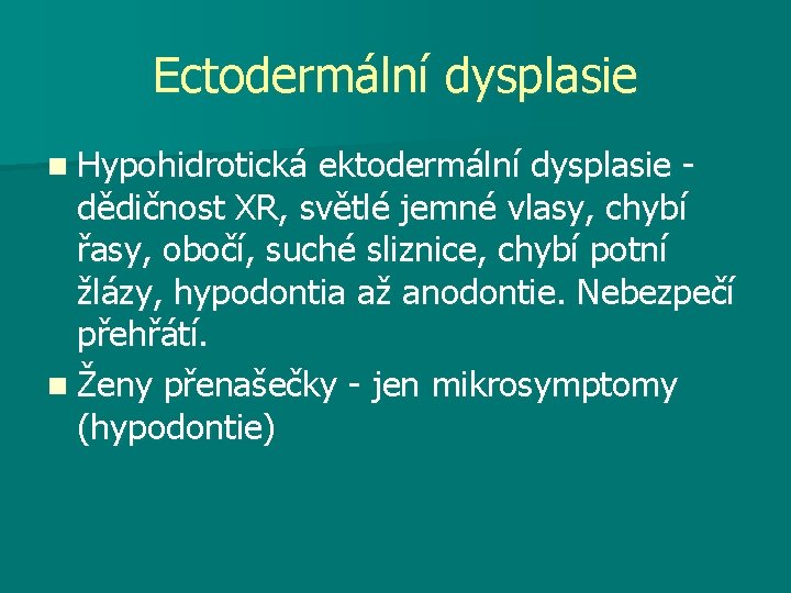 Ectodermální dysplasie n Hypohidrotická ektodermální dysplasie dědičnost XR, světlé jemné vlasy, chybí řasy, obočí,