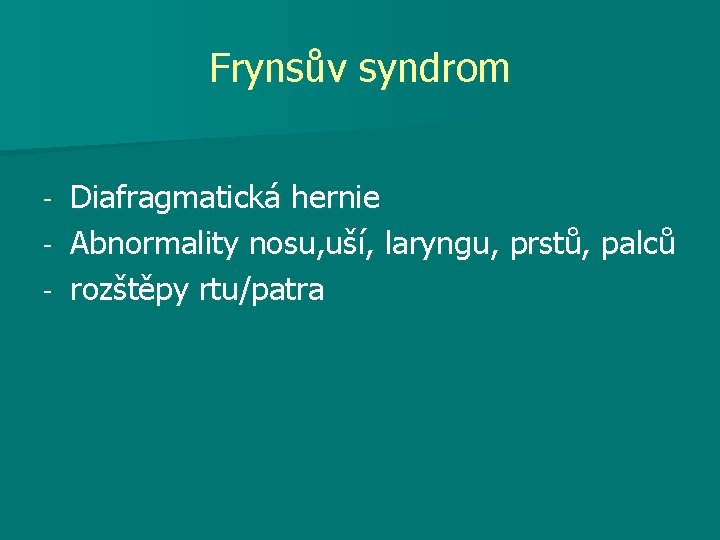 Frynsův syndrom Diafragmatická hernie - Abnormality nosu, uší, laryngu, prstů, palců - rozštěpy rtu/patra