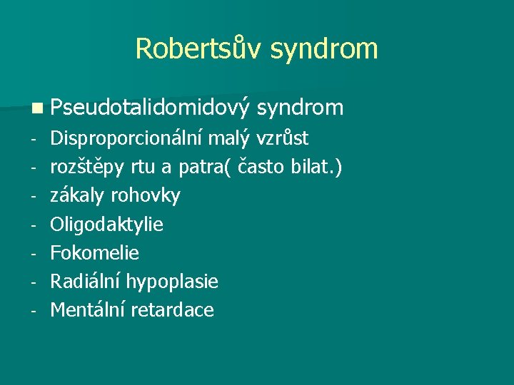 Robertsův syndrom n Pseudotalidomidový - syndrom Disproporcionální malý vzrůst rozštěpy rtu a patra( často