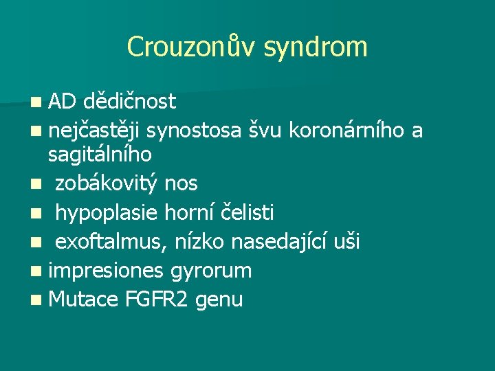 Crouzonův syndrom n AD dědičnost n nejčastěji synostosa švu koronárního a sagitálního n zobákovitý