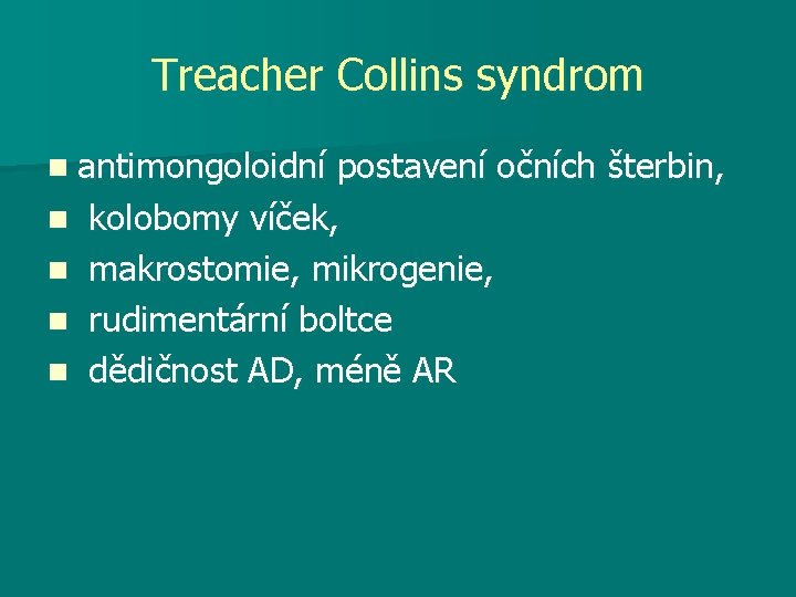 Treacher Collins syndrom n antimongoloidní n n postavení očních šterbin, kolobomy víček, makrostomie, mikrogenie,