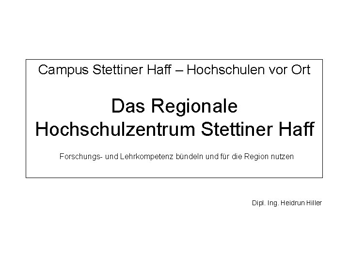 Campus Stettiner Haff – Hochschulen vor Ort Das Regionale Hochschulzentrum Stettiner Haff Forschungs- und