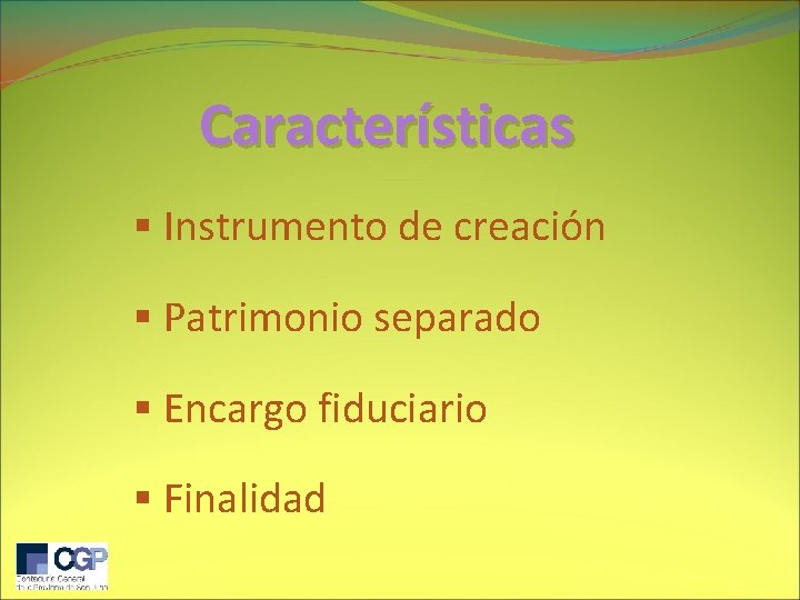 Características § Instrumento de creación § Patrimonio separado § Encargo fiduciario § Finalidad 