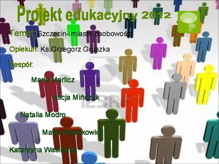 Temat: Szczecin- miasto osobowości Opiekun: Ks. Grzegorz Gruszka Zespół: Maria Marlicz Alicja Mińczuk Natalia