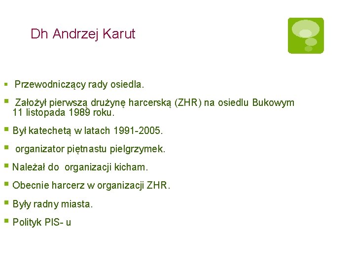 Dh Andrzej Karut § Przewodniczący rady osiedla. § Założył pierwszą drużynę harcerską (ZHR) na
