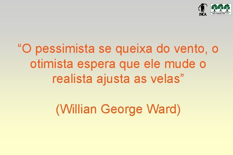 “O pessimista se queixa do vento, o otimista espera que ele mude o realista