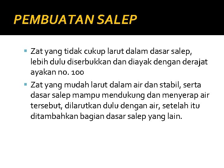 PEMBUATAN SALEP Zat yang tidak cukup larut dalam dasar salep, lebih dulu diserbukkan diayak