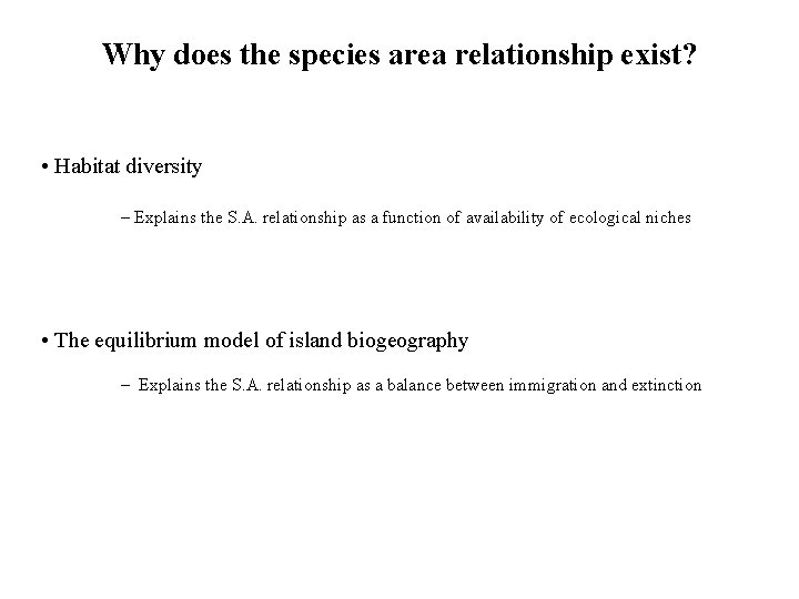 Why does the species area relationship exist? • Habitat diversity – Explains the S.
