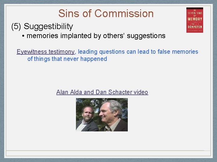 Sins of Commission (5) Suggestibility • memories implanted by others’ suggestions Eyewitness testimony, leading