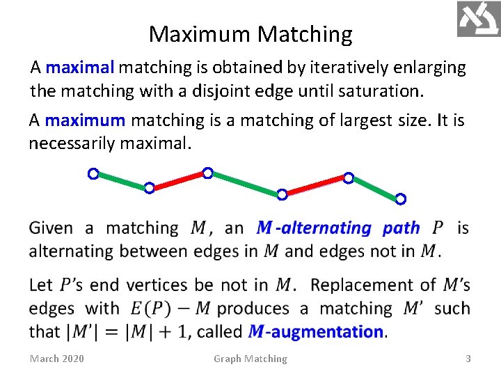 Maximum Matching A maximal matching is obtained by iteratively enlarging the matching with a