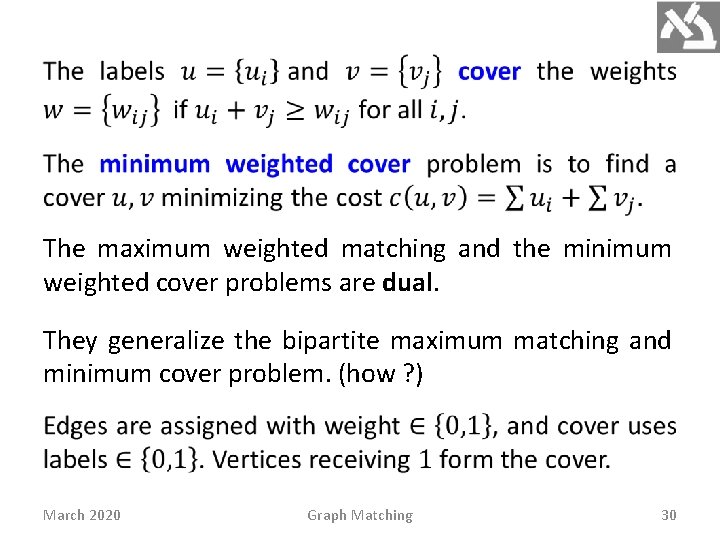 The maximum weighted matching and the minimum weighted cover problems are dual. They generalize