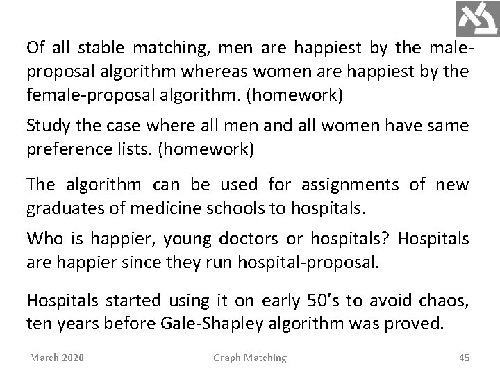 Of all stable matching, men are happiest by the maleproposal algorithm whereas women are