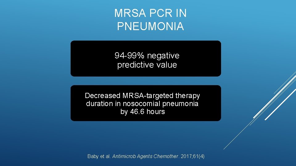 MRSA PCR IN PNEUMONIA 94 -99% negative predictive value Decreased MRSA-targeted therapy duration in