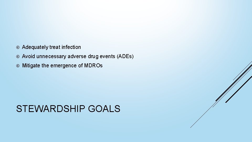  Adequately treat infection Avoid unnecessary adverse drug events (ADEs) Mitigate the emergence of