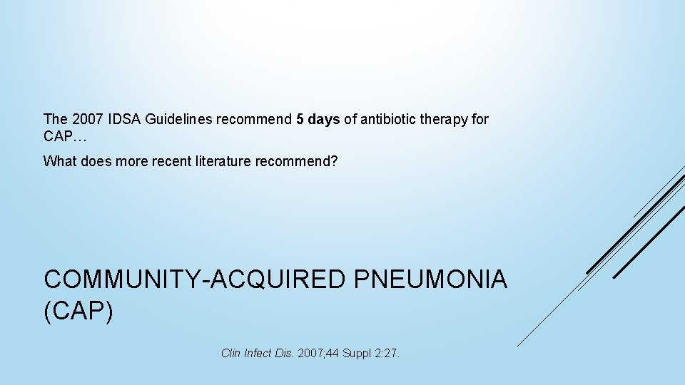 The 2007 IDSA Guidelines recommend 5 days of antibiotic therapy for CAP… What does
