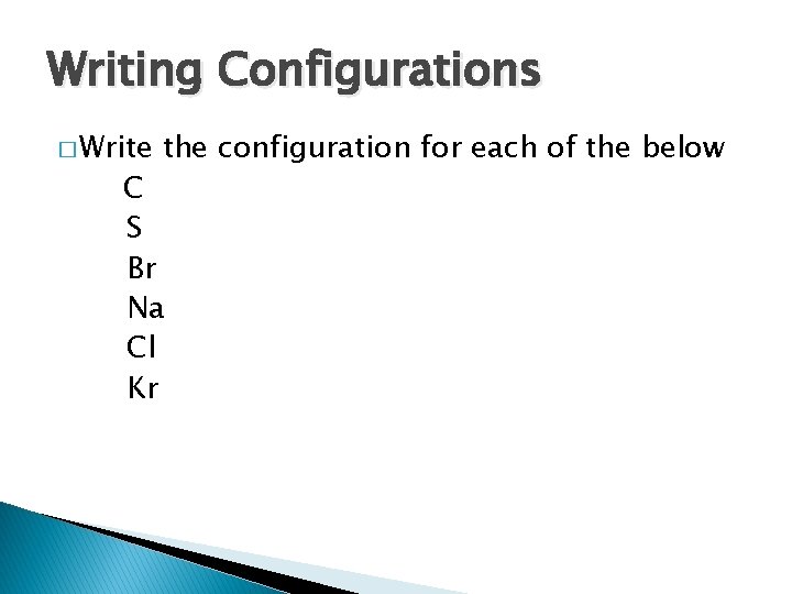 Writing Configurations � Write the configuration for each of the below C S Br
