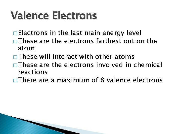 Valence Electrons � Electrons in the last main energy level � These are the