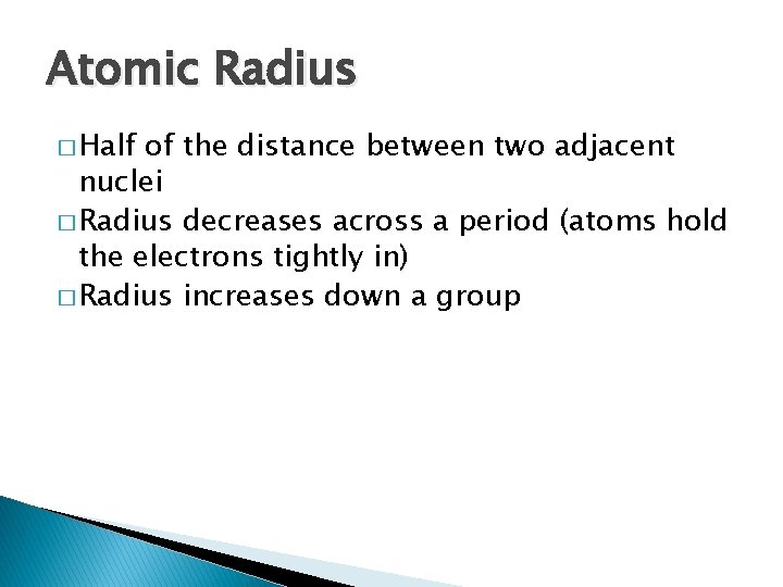 Atomic Radius � Half of the distance between two adjacent nuclei � Radius decreases