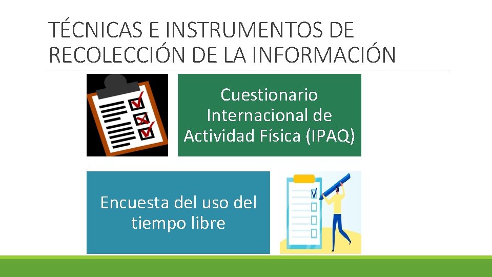 TÉCNICAS E INSTRUMENTOS DE RECOLECCIÓN DE LA INFORMACIÓN Cuestionario Internacional de Actividad Física (IPAQ)