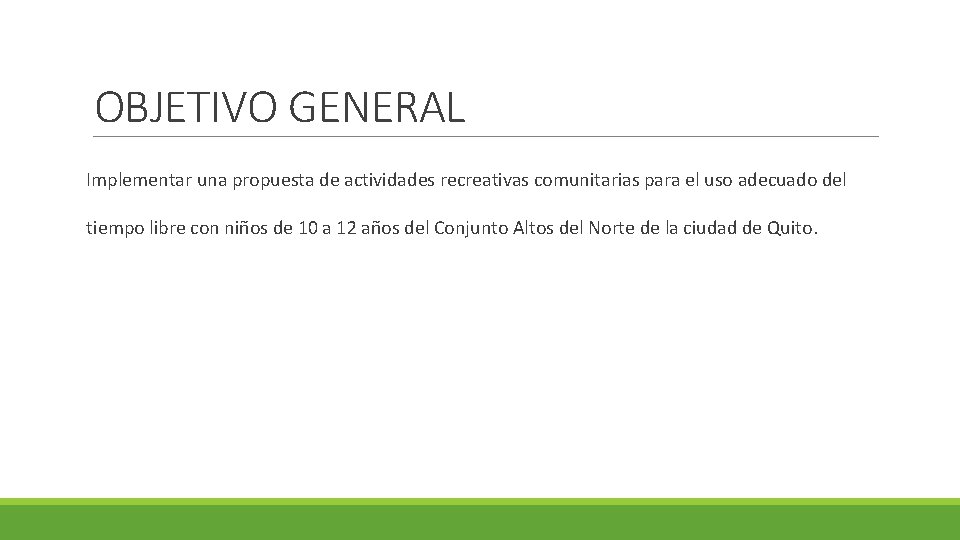 OBJETIVO GENERAL Implementar una propuesta de actividades recreativas comunitarias para el uso adecuado del