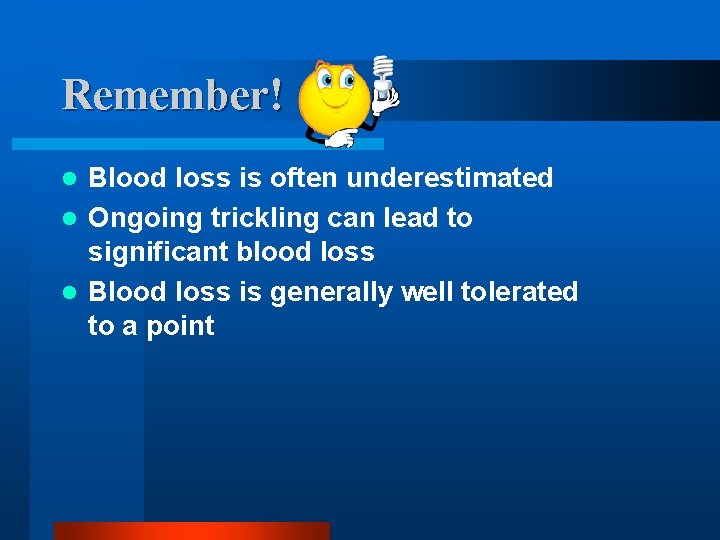 Remember! Blood loss is often underestimated l Ongoing trickling can lead to significant blood