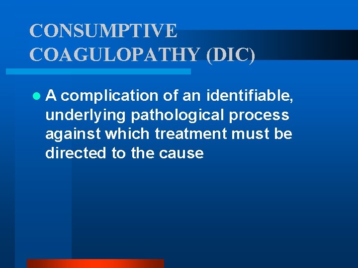 CONSUMPTIVE COAGULOPATHY (DIC) l. A complication of an identifiable, underlying pathological process against which