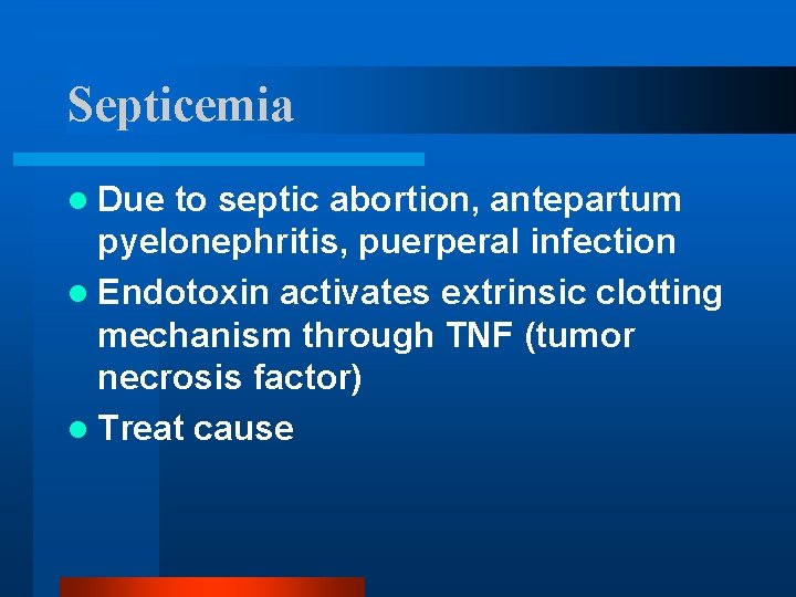 Septicemia l Due to septic abortion, antepartum pyelonephritis, puerperal infection l Endotoxin activates extrinsic