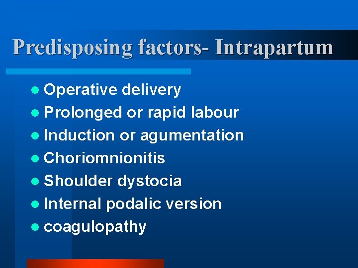 Predisposing factors- Intrapartum l Operative delivery l Prolonged or rapid labour l Induction or