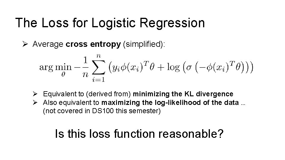 The Loss for Logistic Regression Ø Average cross entropy (simplified): Ø Equivalent to (derived