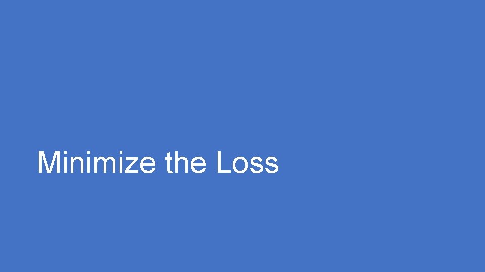 Minimize the Loss 