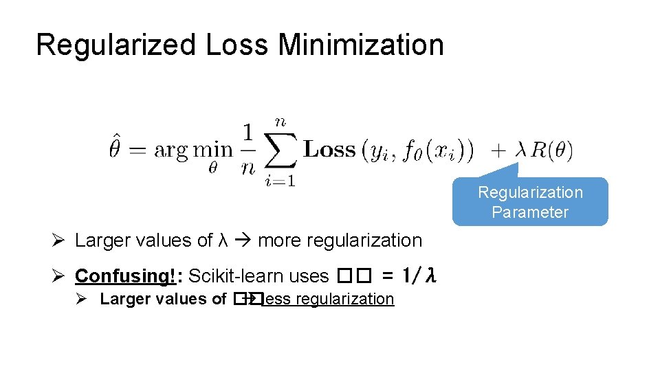 Regularized Loss Minimization Regularization Parameter Ø Larger values of λ more regularization Ø Confusing!: