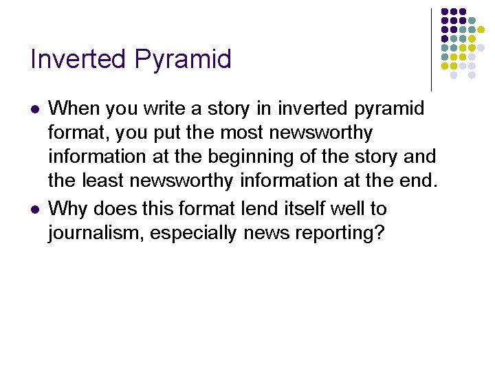 Inverted Pyramid l l When you write a story in inverted pyramid format, you