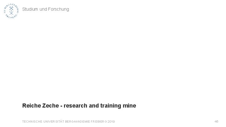 Studium und Forschung Reiche Zeche - research and training mine TECHNISCHE UNIVERSITÄT BERGAKADEMIE FREIBERG