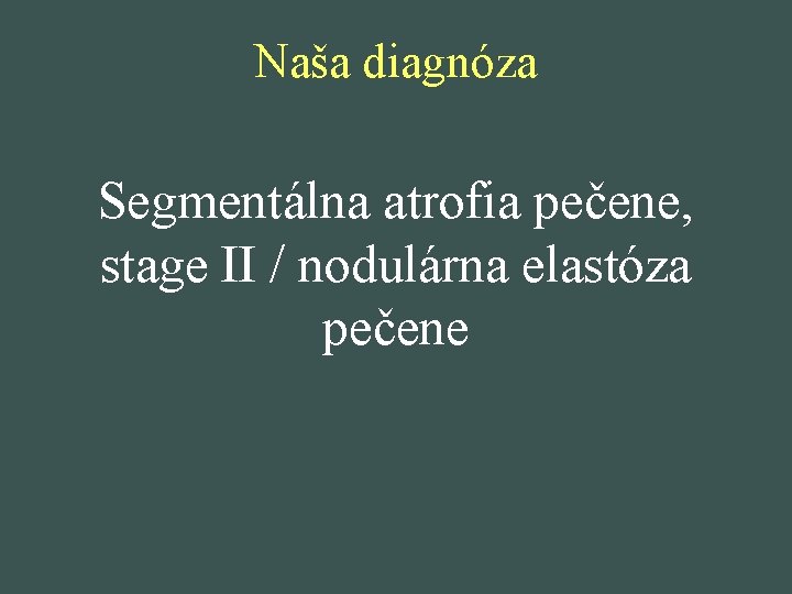 Naša diagnóza Segmentálna atrofia pečene, stage II / nodulárna elastóza pečene 